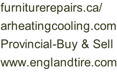 furniturerepairs.ca/ arheatingcooling.com Provincial-Buy & Sell www.englandtire.com