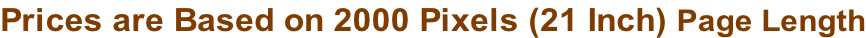 Prices are Based on 2000 Pixels (21 Inch) Page Length