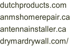 dutchproducts.com anmshomerepair.ca antennainstaller.ca drymardrywall.com/