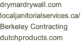 drymardrywall.com localjanitorialservices.ca/	 Berkeley Contracting dutchproducts.com