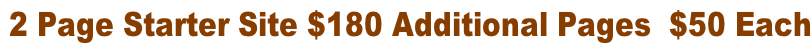 2 Page Starter Site $180 Additional Pages  $50 Each